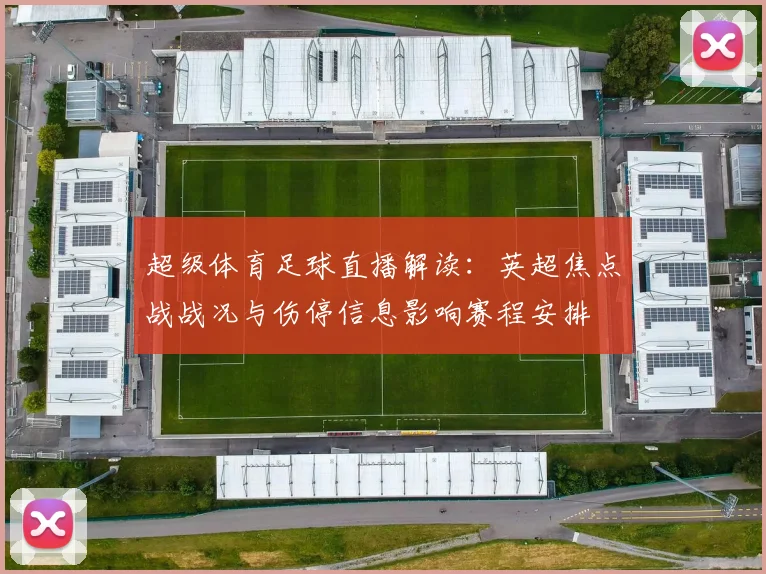 超级体育足球直播解读:英超焦点战战况与伤停信息影响赛程安排
